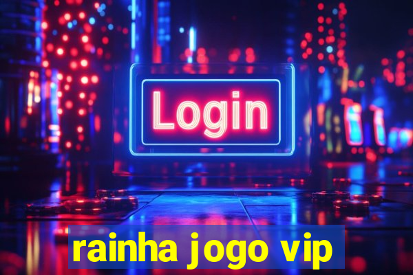 rainha jogo vip